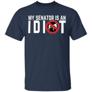 My Senator Is An Idiot California T-Shirts 15