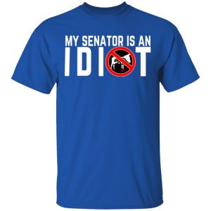 My Senator Is An Idiot California T-Shirts 16