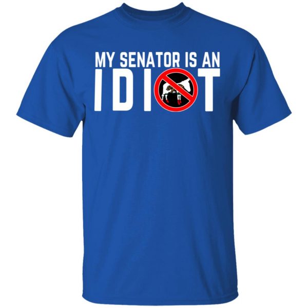 My Senator Is An Idiot California T-Shirts 4
