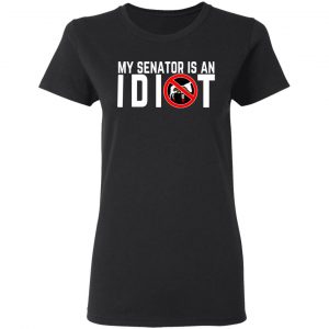 My Senator Is An Idiot California T-Shirts 17