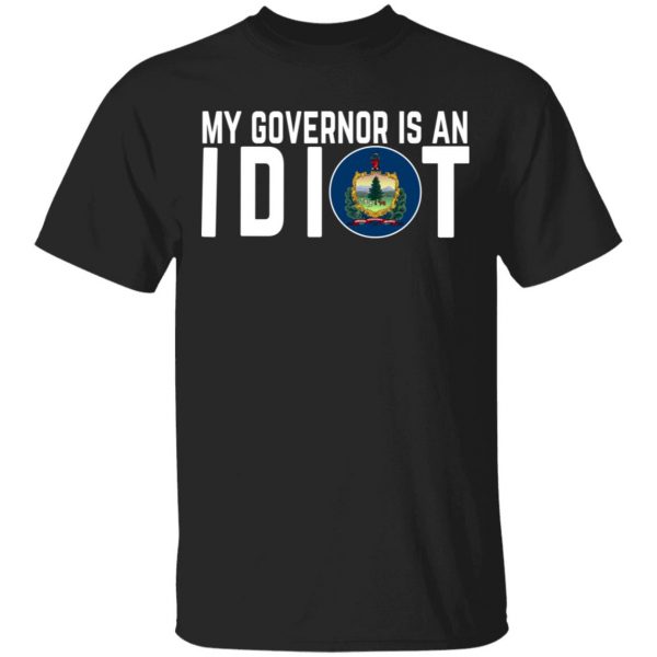My Governor Is An Idiot Vermont T-Shirts 1