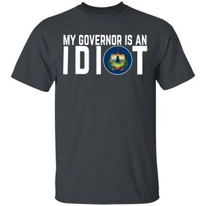My Governor Is An Idiot Vermont T-Shirts My Governor Is An Idiot 2
