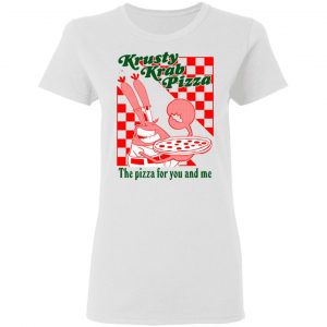 Krusty Krab Pizza The Pizza For You And Me T-Shirts 6