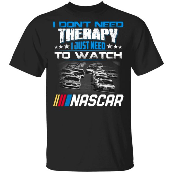 I Don't Need Therapy I Just Need To Watch Nascar T-Shirts 1