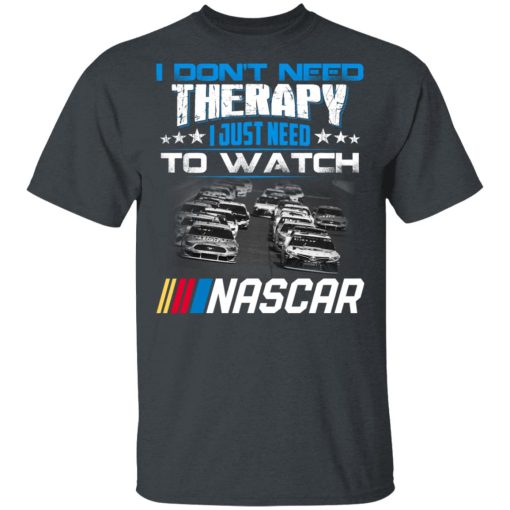 I Don't Need Therapy I Just Need To Watch Nascar T-Shirts - Image 2