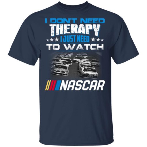 I Don't Need Therapy I Just Need To Watch Nascar T-Shirts - Image 3