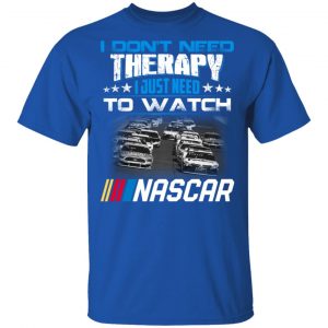 I Don't Need Therapy I Just Need To Watch Nascar T-Shirts 16