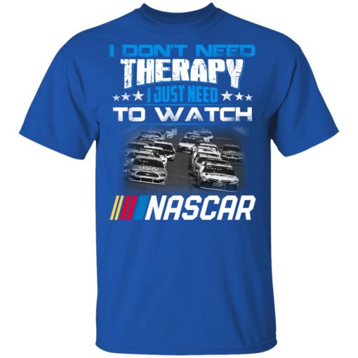 I Don't Need Therapy I Just Need To Watch Nascar T-Shirts - Image 4