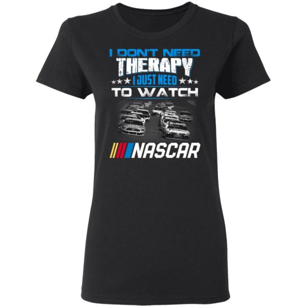 I Don't Need Therapy I Just Need To Watch Nascar T-Shirts 5