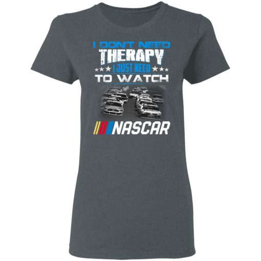 I Don't Need Therapy I Just Need To Watch Nascar T-Shirts - Image 6