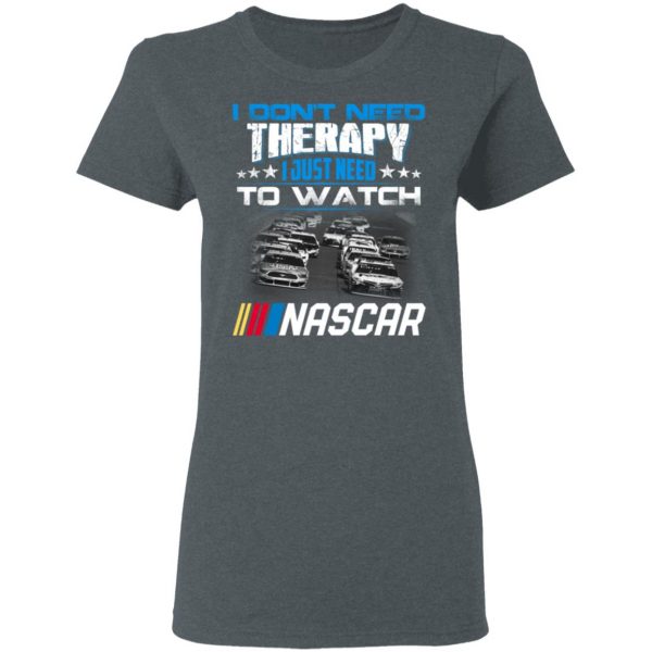 I Don't Need Therapy I Just Need To Watch Nascar T-Shirts 6