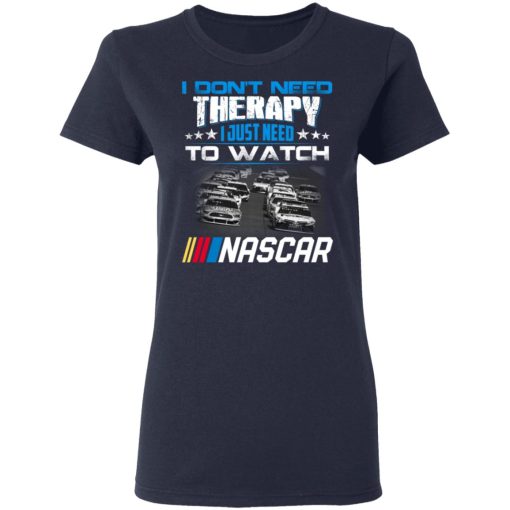 I Don't Need Therapy I Just Need To Watch Nascar T-Shirts - Image 7