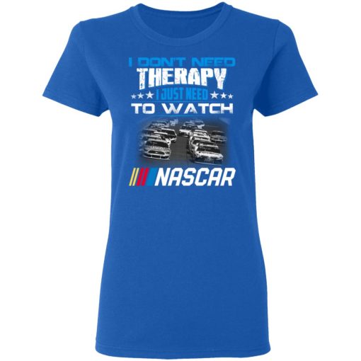 I Don't Need Therapy I Just Need To Watch Nascar T-Shirts - Image 8