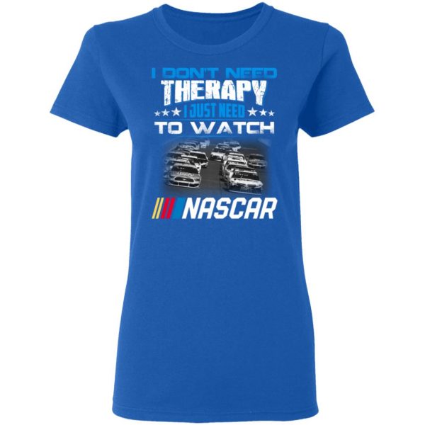 I Don't Need Therapy I Just Need To Watch Nascar T-Shirts 8