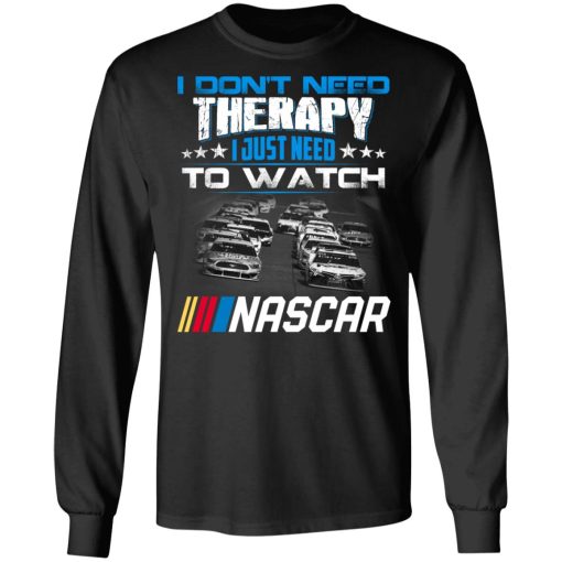 I Don't Need Therapy I Just Need To Watch Nascar T-Shirts - Image 9