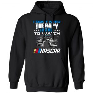 I Don't Need Therapy I Just Need To Watch Nascar T-Shirts 22