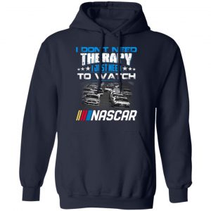 I Don't Need Therapy I Just Need To Watch Nascar T-Shirts 23