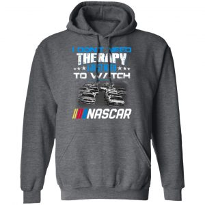I Don't Need Therapy I Just Need To Watch Nascar T-Shirts 24