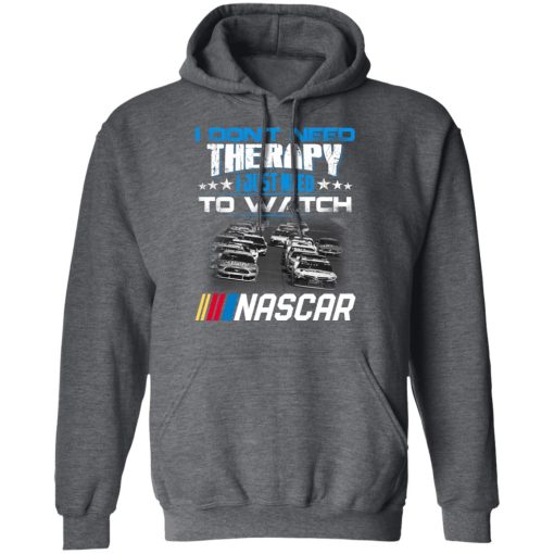 I Don't Need Therapy I Just Need To Watch Nascar T-Shirts - Image 12