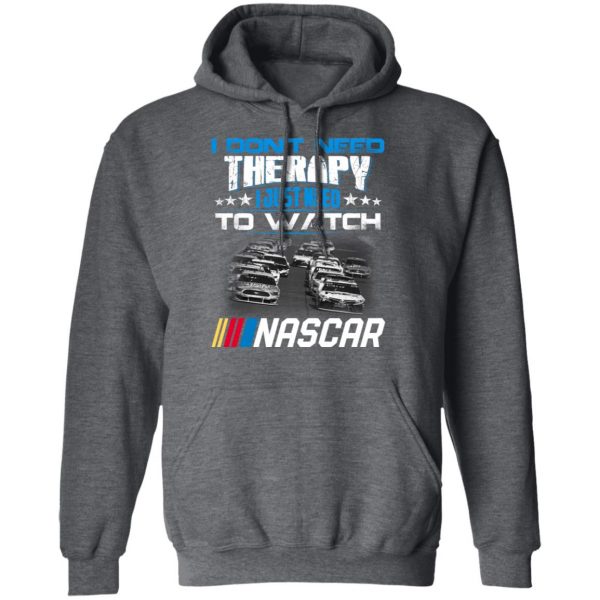 I Don't Need Therapy I Just Need To Watch Nascar T-Shirts 12