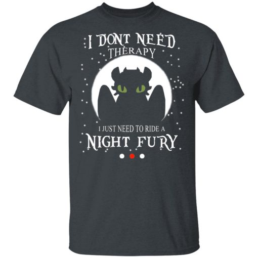 I Don't Need Therapy I Just Need To Ride A Night Fury T-Shirts - Image 2