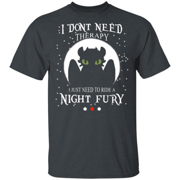 I Don't Need Therapy I Just Need To Ride A Night Fury T-Shirts 2