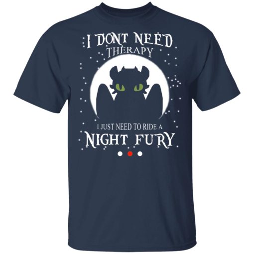 I Don't Need Therapy I Just Need To Ride A Night Fury T-Shirts - Image 3