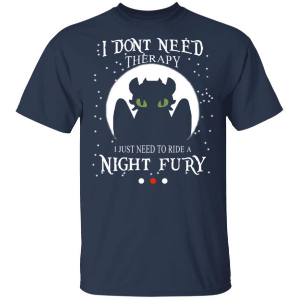 I Don't Need Therapy I Just Need To Ride A Night Fury T-Shirts 3