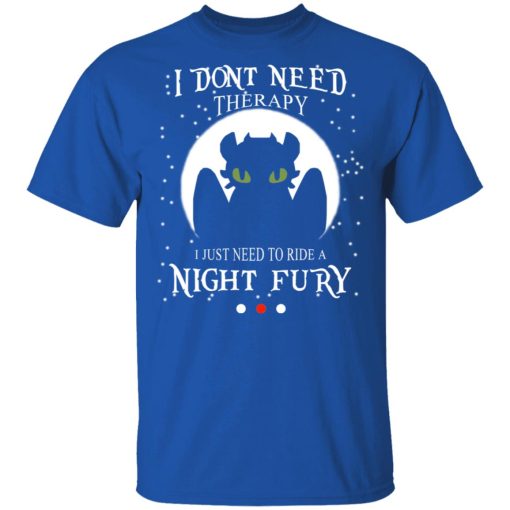 I Don't Need Therapy I Just Need To Ride A Night Fury T-Shirts - Image 4