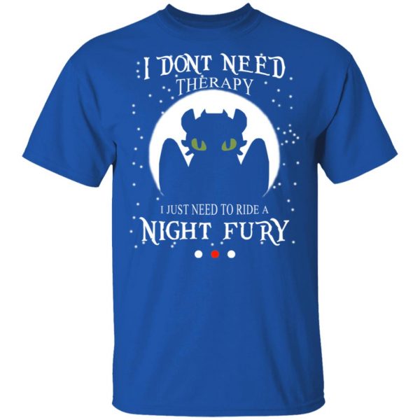 I Don't Need Therapy I Just Need To Ride A Night Fury T-Shirts 4