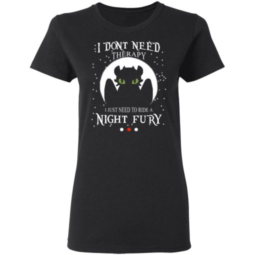 I Don't Need Therapy I Just Need To Ride A Night Fury T-Shirts - Image 5