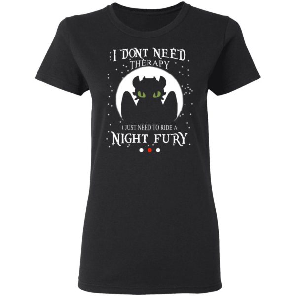 I Don't Need Therapy I Just Need To Ride A Night Fury T-Shirts 5
