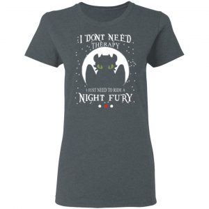 I Don't Need Therapy I Just Need To Ride A Night Fury T-Shirts 18
