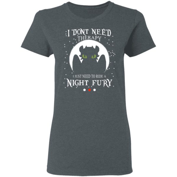 I Don't Need Therapy I Just Need To Ride A Night Fury T-Shirts 6