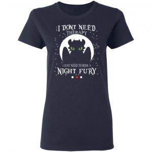 I Don't Need Therapy I Just Need To Ride A Night Fury T-Shirts 19