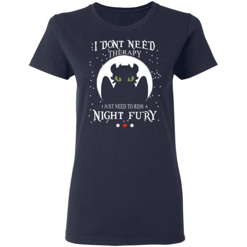 I Don't Need Therapy I Just Need To Ride A Night Fury T-Shirts - Image 7