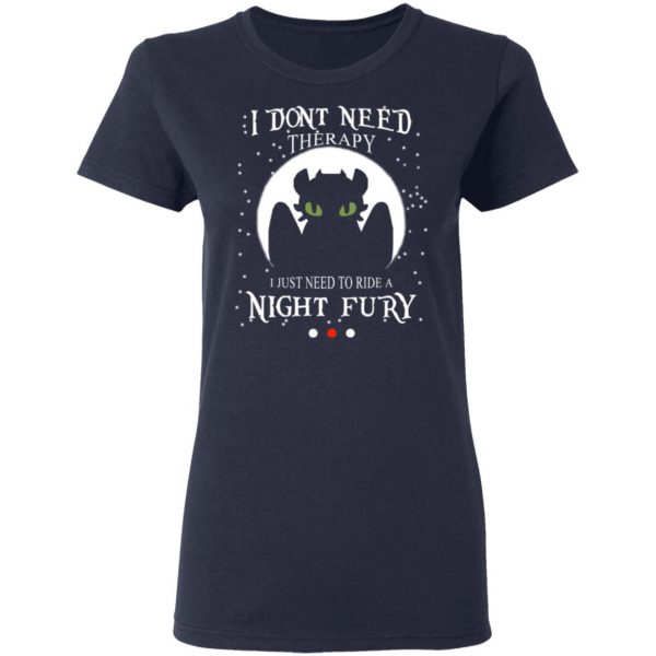 I Don't Need Therapy I Just Need To Ride A Night Fury T-Shirts 7