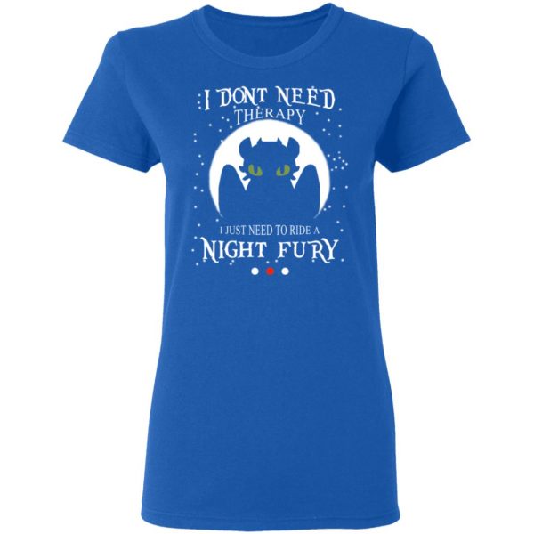 I Don't Need Therapy I Just Need To Ride A Night Fury T-Shirts 8