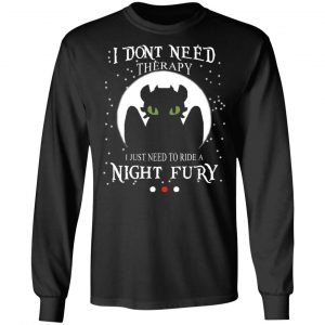 I Don't Need Therapy I Just Need To Ride A Night Fury T-Shirts 21