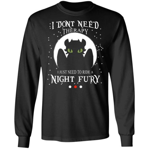 I Don't Need Therapy I Just Need To Ride A Night Fury T-Shirts - Image 9