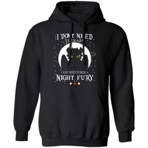 I Don't Need Therapy I Just Need To Ride A Night Fury T-Shirts 22