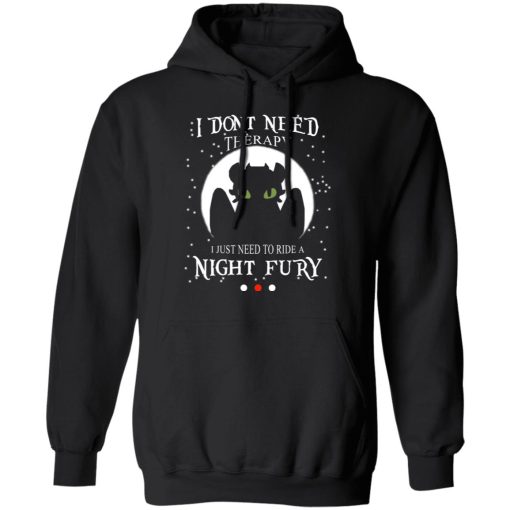 I Don't Need Therapy I Just Need To Ride A Night Fury T-Shirts - Image 10