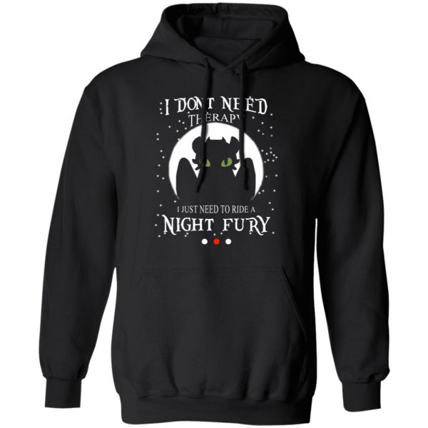 I Don't Need Therapy I Just Need To Ride A Night Fury T-Shirts 10