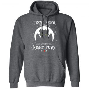 I Don't Need Therapy I Just Need To Ride A Night Fury T-Shirts 24