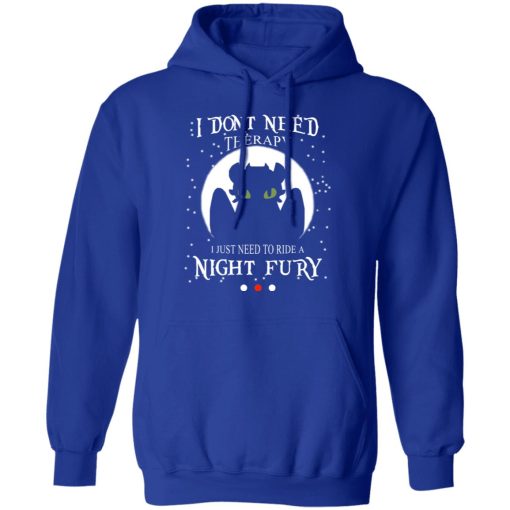 I Don't Need Therapy I Just Need To Ride A Night Fury T-Shirts - Image 13