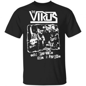 The Virus Still Fighting For A Future T-Shirts Music