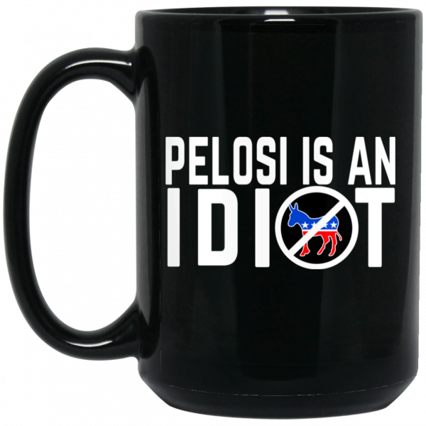 Pelosi Is An Idiot Mug Coffee Mugs 4