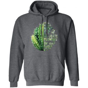 In A World Full Of Delicate Flowers Be A Cactus T-Shirts 24