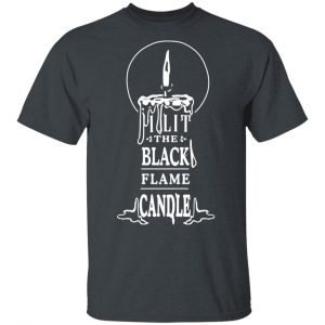 I Lit The Black Flame Candle T-Shirts 14