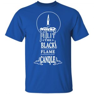 I Lit The Black Flame Candle T-Shirts 16